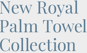 New Royal Palm Towel Collection